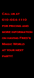 Call us at 215-627-6564 for pricing and more information on having Fred's Magic World at your next party!